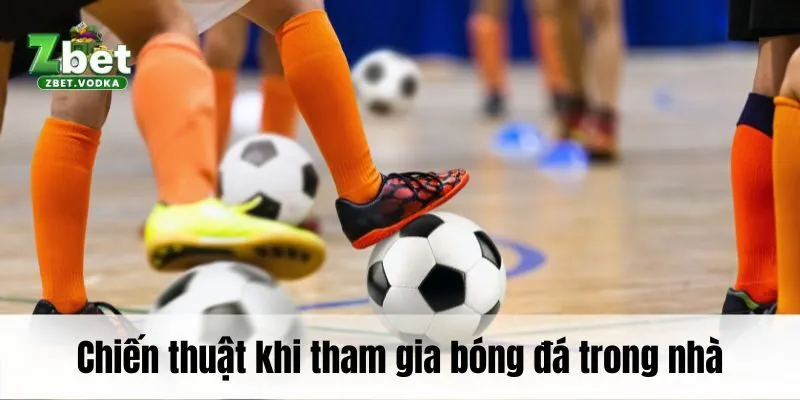 Chiến thuật khi tham gia bóng đá ở trong nhà